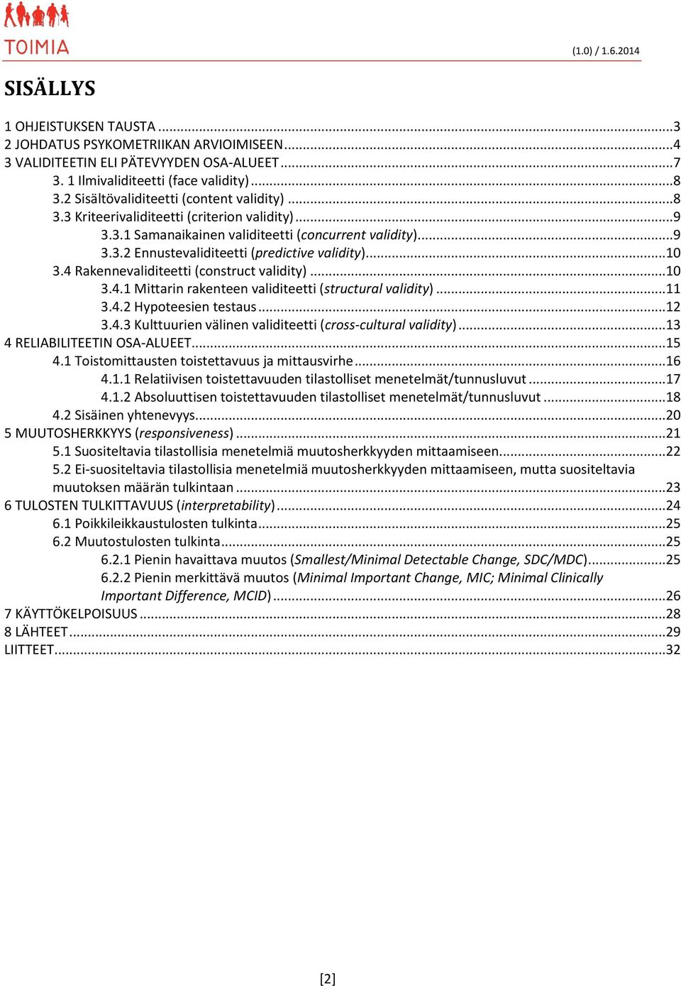 ..10 3.4 Rakennevaliditeetti (construct validity)...10 3.4.1 Mittarin rakenteen validiteetti (structural validity)...11 3.4.2 Hypoteesien testaus...12 3.4.3 Kulttuurien välinen validiteetti (cross-cultural validity).