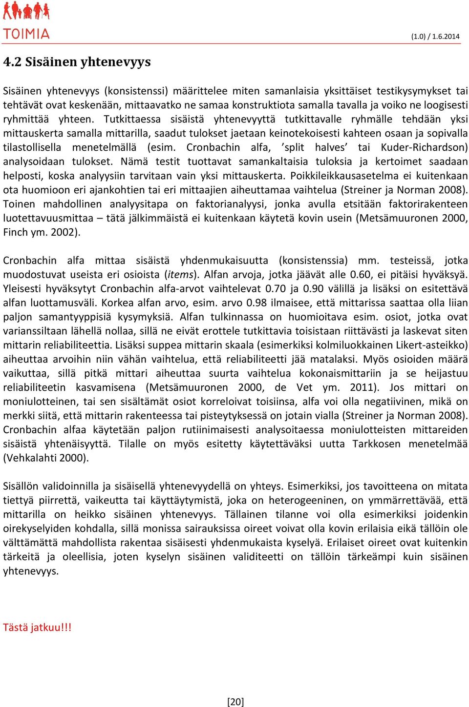 Tutkittaessa sisäistä yhtenevyyttä tutkittavalle ryhmälle tehdään yksi mittauskerta samalla mittarilla, saadut tulokset jaetaan keinotekoisesti kahteen osaan ja sopivalla tilastollisella menetelmällä