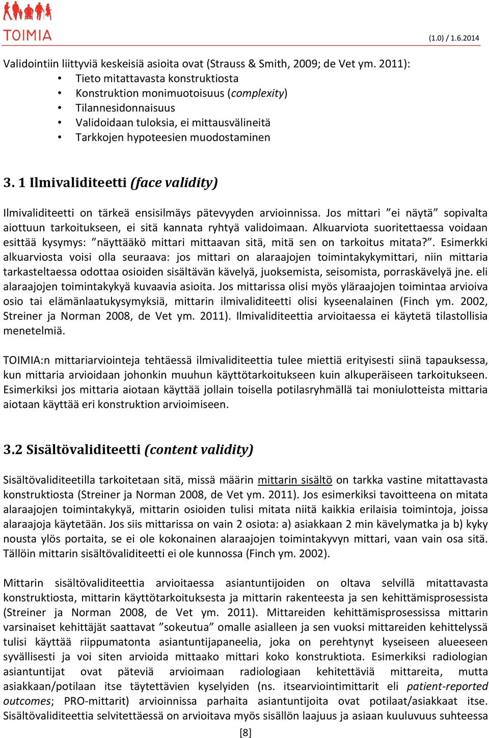 1 Ilmivaliditeetti (face validity) Ilmivaliditeetti on tärkeä ensisilmäys pätevyyden arvioinnissa. Jos mittari ei näytä sopivalta aiottuun tarkoitukseen, ei sitä kannata ryhtyä validoimaan.