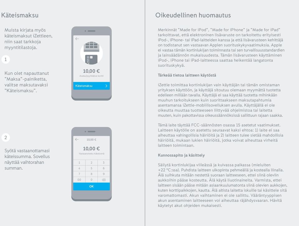 Aseta/pyyhkäise kortti Käteismaksu Vastaanotettu käteisenä 4 7 00 5 8 0 3 6 9 OK Merkinnät Made for ipod, Made for iphone ja Made for ipad tarkoittavat, että elektroninen lisävaruste on tarkoitettu