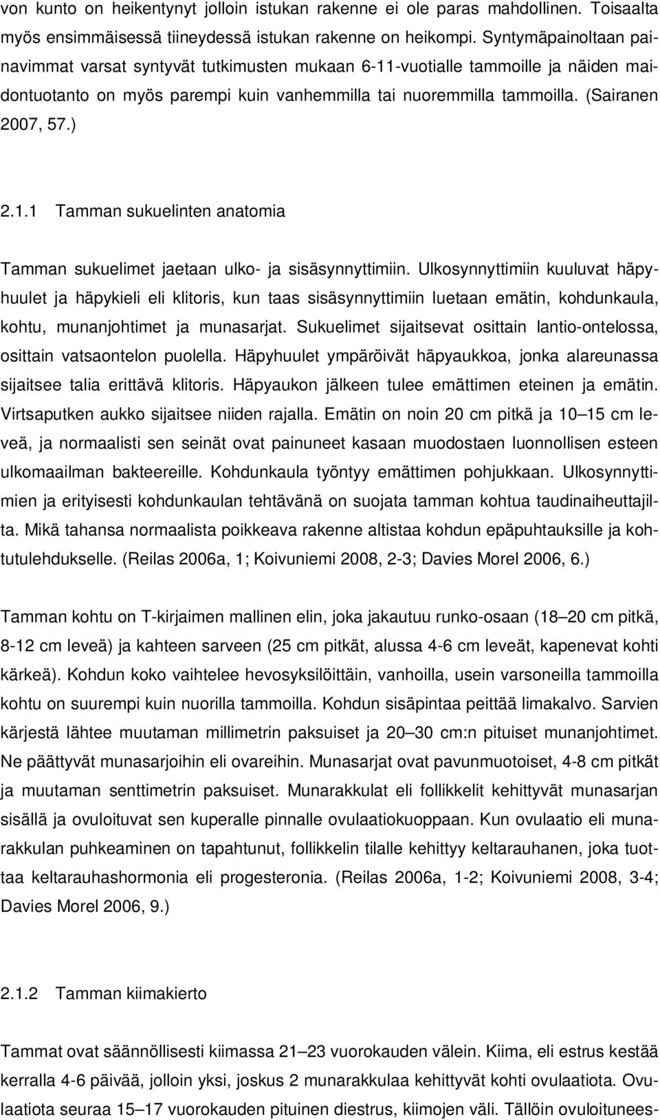 Ulkosynnyttimiin kuuluvat häpyhuulet ja häpykieli eli klitoris, kun taas sisäsynnyttimiin luetaan emätin, kohdunkaula, kohtu, munanjohtimet ja munasarjat.