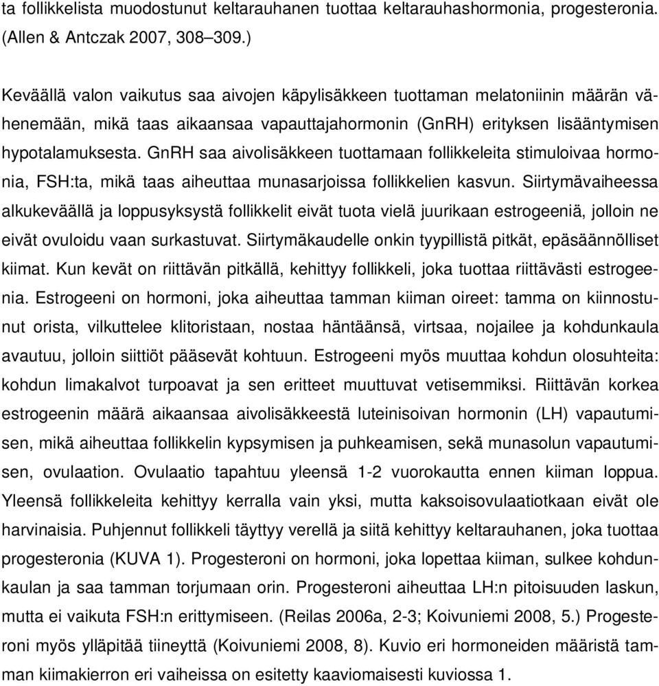 GnRH saa aivolisäkkeen tuottamaan follikkeleita stimuloivaa hormonia, FSH:ta, mikä taas aiheuttaa munasarjoissa follikkelien kasvun.