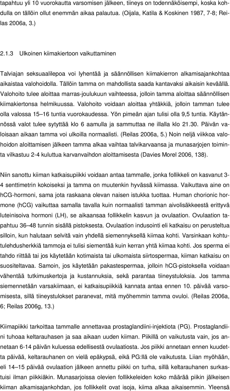 Valohoito voidaan aloittaa yhtäkkiä, jolloin tamman tulee olla valossa 15 16 tuntia vuorokaudessa. Yön pimeän ajan tulisi olla 9,5 tuntia.