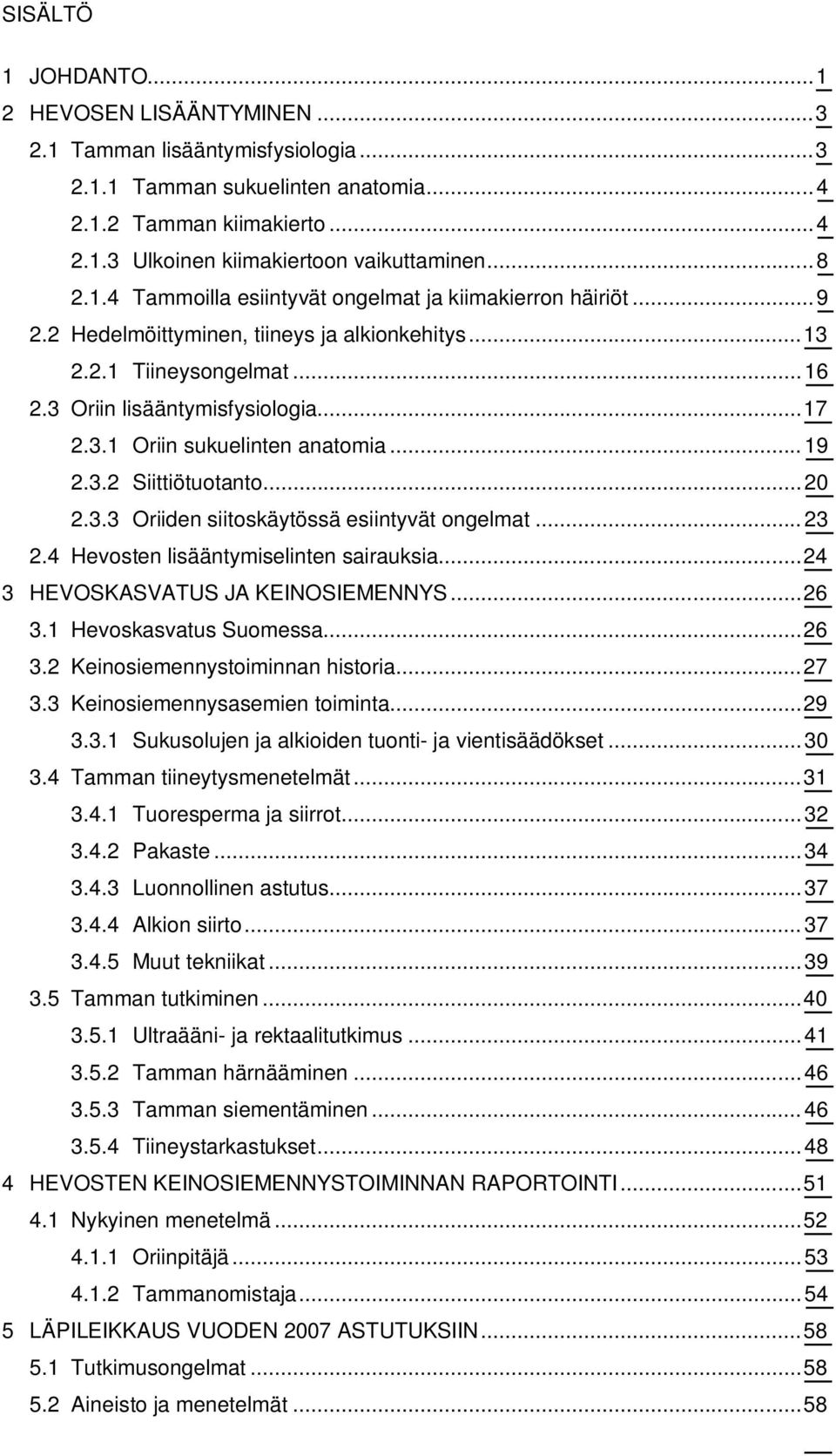 .. 19 2.3.2 Siittiötuotanto... 20 2.3.3 Oriiden siitoskäytössä esiintyvät ongelmat... 23 2.4 Hevosten lisääntymiselinten sairauksia... 24 3 HEVOSKASVATUS JA KEINOSIEMENNYS... 26 3.