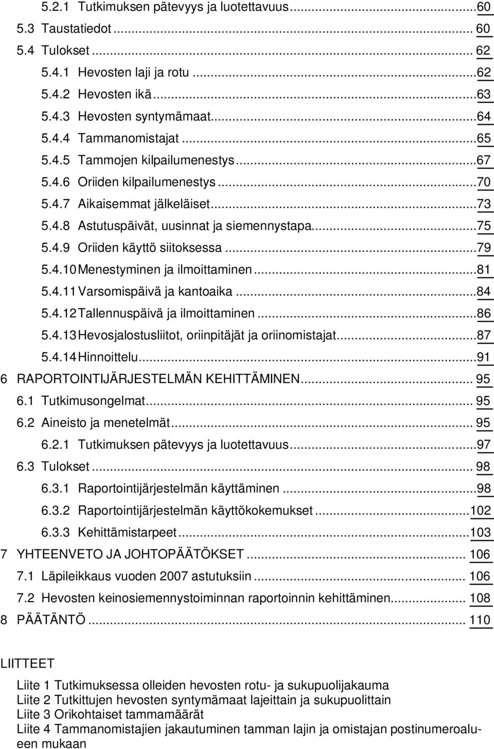 ..79 5.4.10Menestyminen ja ilmoittaminen...81 5.4.11Varsomispäivä ja kantoaika...84 5.4.12Tallennuspäivä ja ilmoittaminen...86 5.4.13Hevosjalostusliitot, oriinpitäjät ja oriinomistajat...87 5.4.14Hinnoittelu.