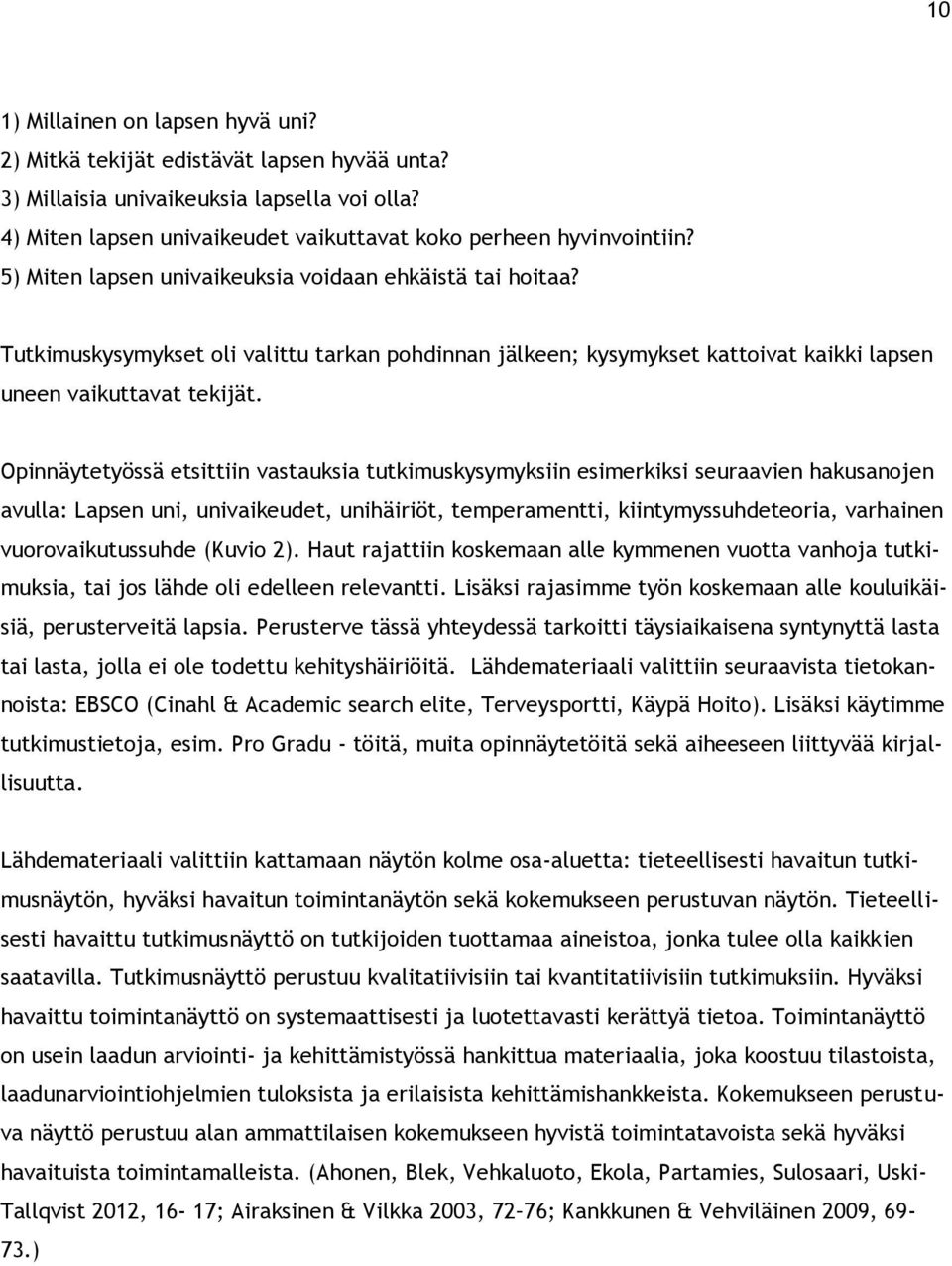 Opinnäytetyössä etsittiin vastauksia tutkimuskysymyksiin esimerkiksi seuraavien hakusanojen avulla: Lapsen uni, univaikeudet, unihäiriöt, temperamentti, kiintymyssuhdeteoria, varhainen