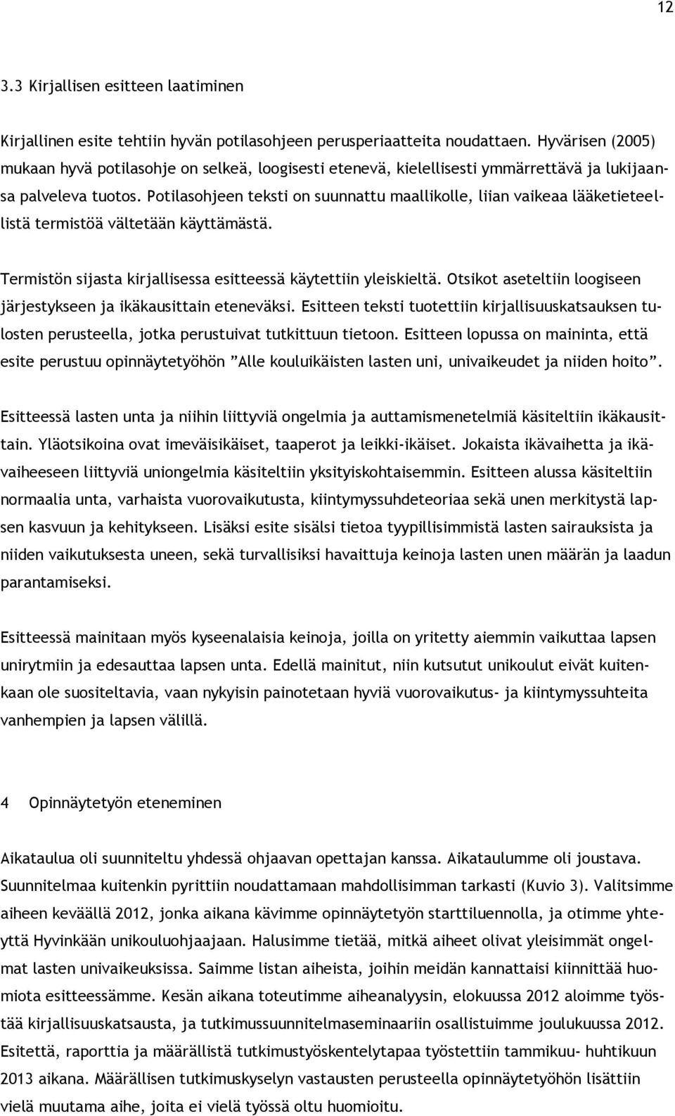 Potilasohjeen teksti on suunnattu maallikolle, liian vaikeaa lääketieteellistä termistöä vältetään käyttämästä. Termistön sijasta kirjallisessa esitteessä käytettiin yleiskieltä.