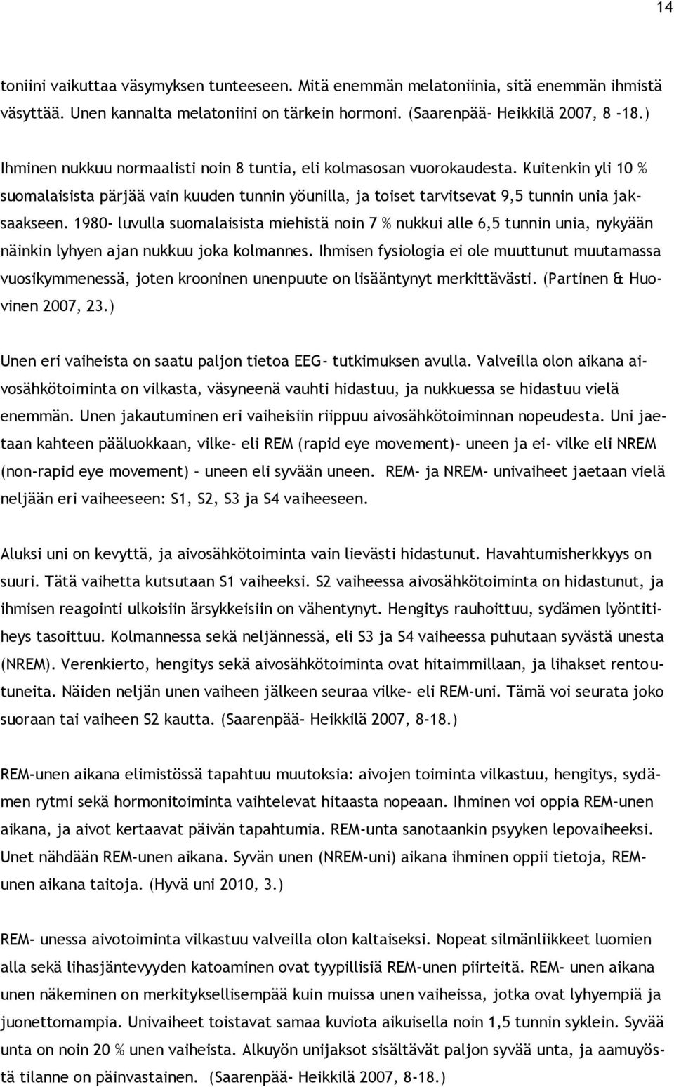1980- luvulla suomalaisista miehistä noin 7 % nukkui alle 6,5 tunnin unia, nykyään näinkin lyhyen ajan nukkuu joka kolmannes.