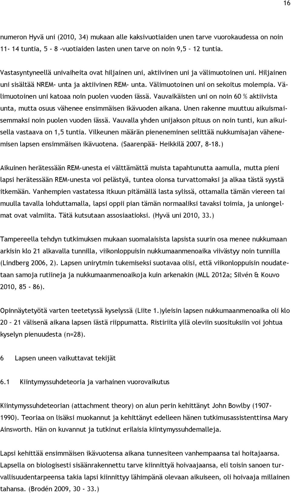 Välimuotoinen uni katoaa noin puolen vuoden iässä. Vauvaikäisten uni on noin 60 % aktiivista unta, mutta osuus vähenee ensimmäisen ikävuoden aikana.