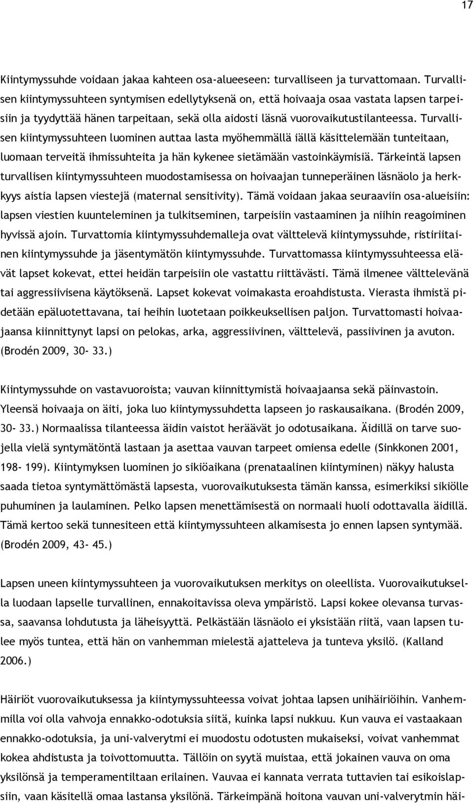 Turvallisen kiintymyssuhteen luominen auttaa lasta myöhemmällä iällä käsittelemään tunteitaan, luomaan terveitä ihmissuhteita ja hän kykenee sietämään vastoinkäymisiä.