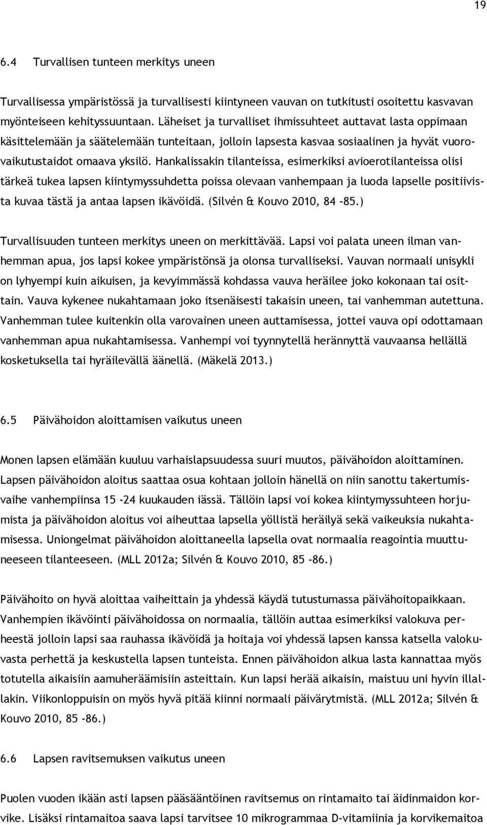 Hankalissakin tilanteissa, esimerkiksi avioerotilanteissa olisi tärkeä tukea lapsen kiintymyssuhdetta poissa olevaan vanhempaan ja luoda lapselle positiivista kuvaa tästä ja antaa lapsen ikävöidä.