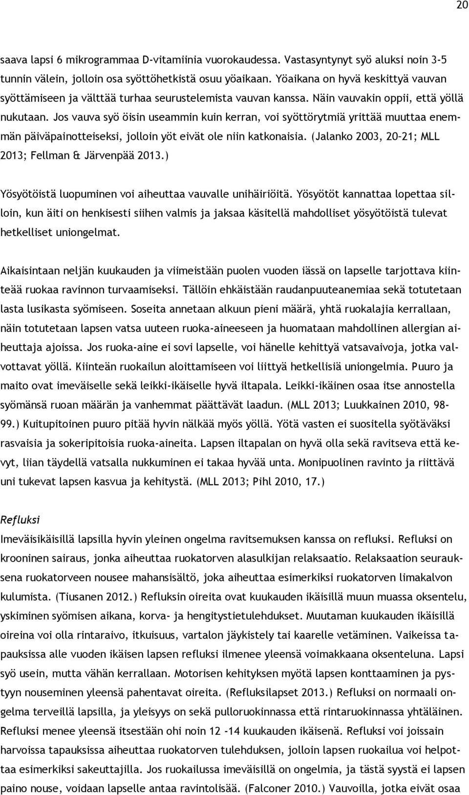 Jos vauva syö öisin useammin kuin kerran, voi syöttörytmiä yrittää muuttaa enemmän päiväpainotteiseksi, jolloin yöt eivät ole niin katkonaisia.