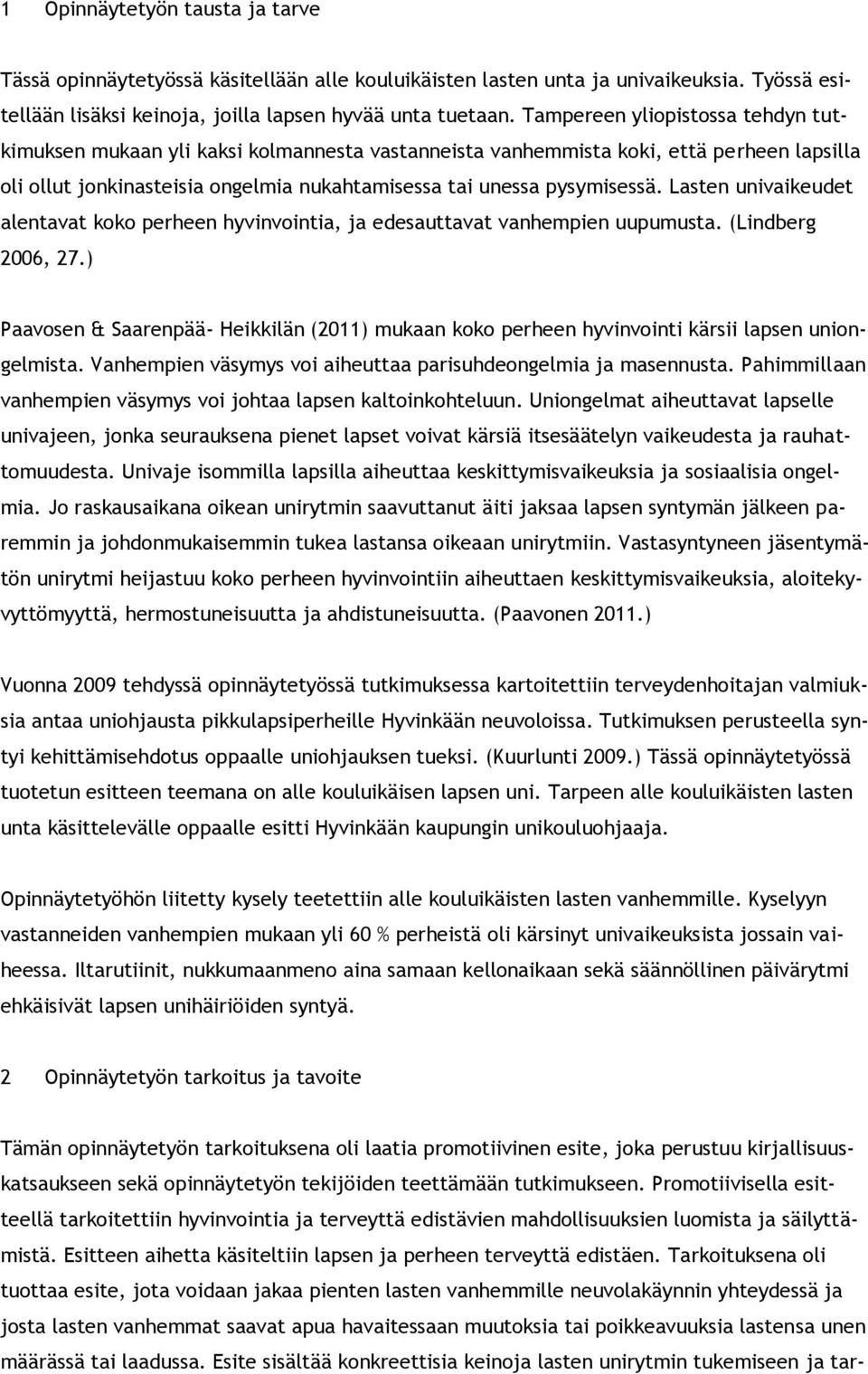 Lasten univaikeudet alentavat koko perheen hyvinvointia, ja edesauttavat vanhempien uupumusta. (Lindberg 2006, 27.