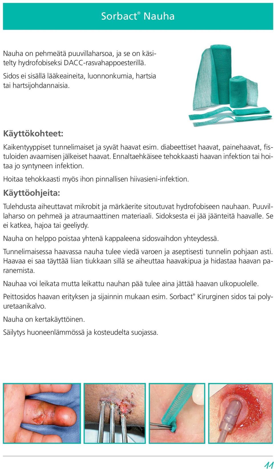 Ennaltaehkäisee tehokkaasti haavan infektion tai hoitaa jo syntyneen infektion. Hoitaa tehokkaasti myös ihon pinnallisen hiivasieni-infektion.