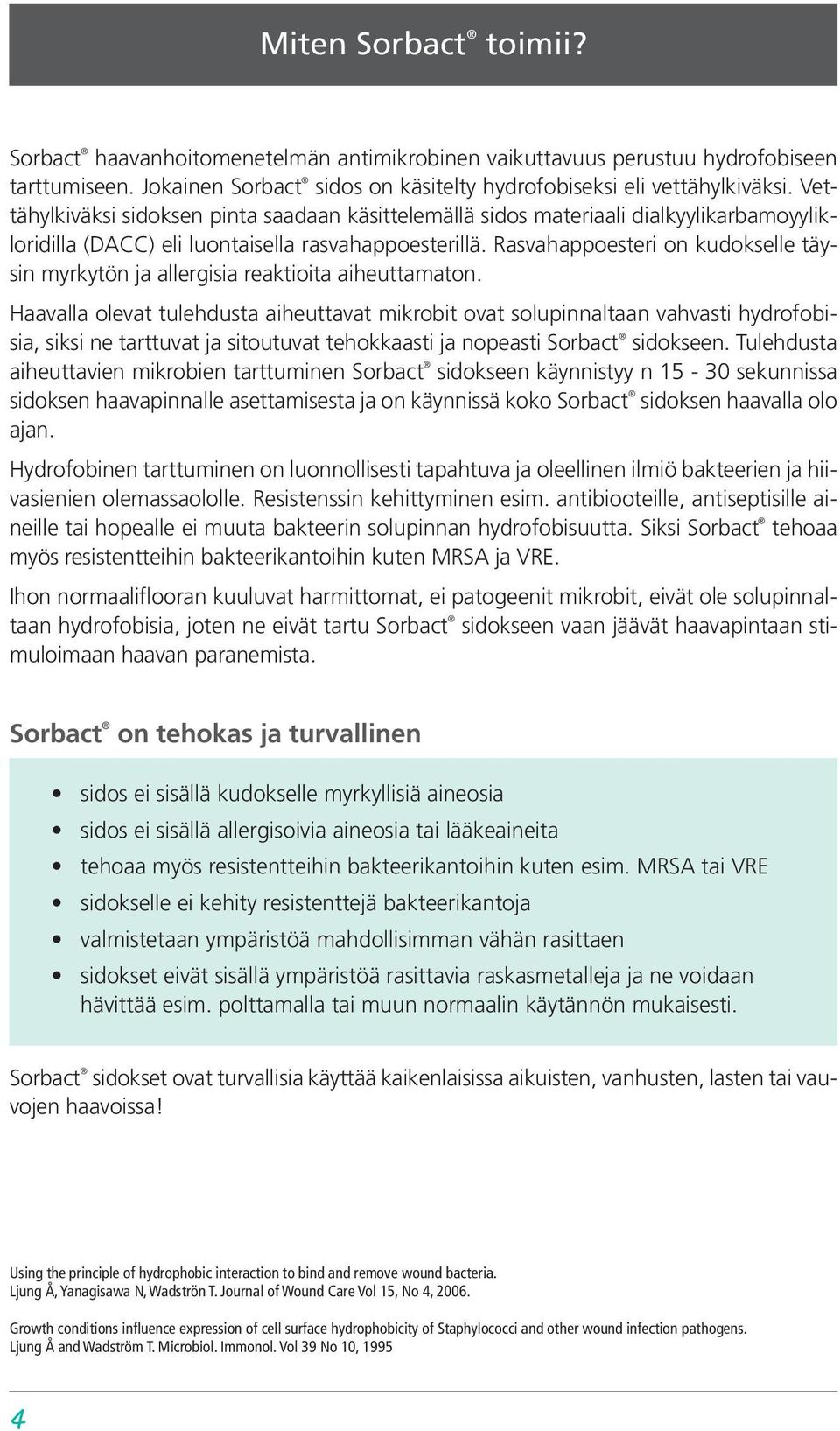 Rasvahappoesteri on kudokselle täysin myrkytön ja allergisia reaktioita aiheuttamaton.