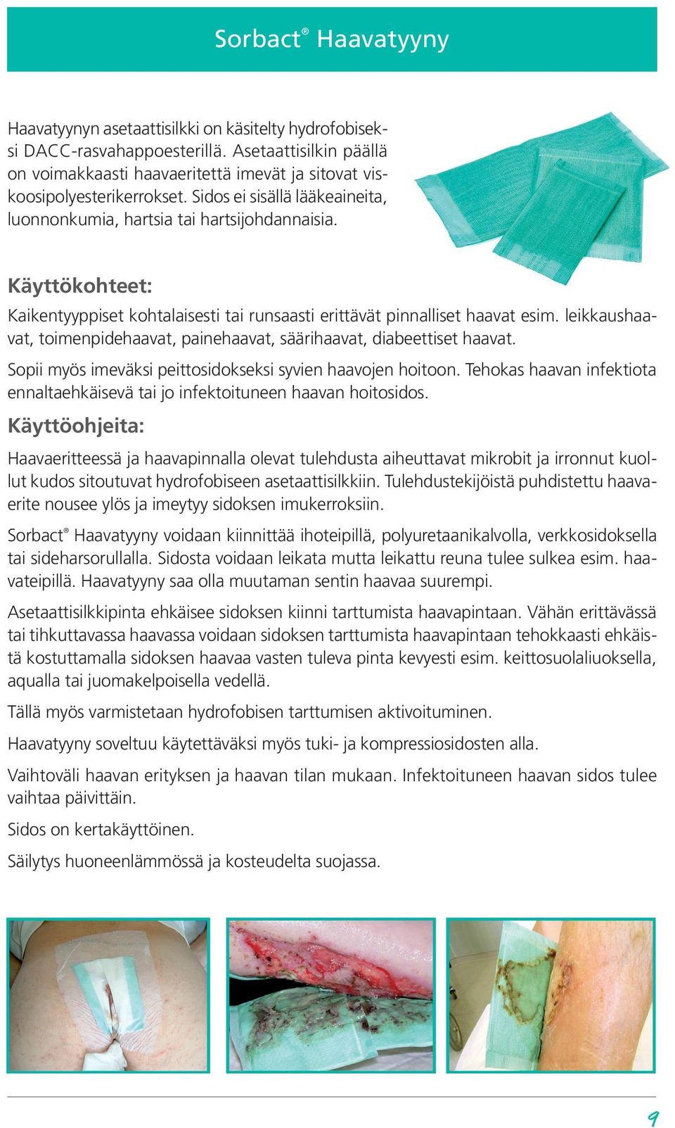 leikkaushaavat, toimenpidehaavat, painehaavat, säärihaavat, diabeettiset haavat. Sopii myös imeväksi peittosidokseksi syvien haavojen hoitoon.