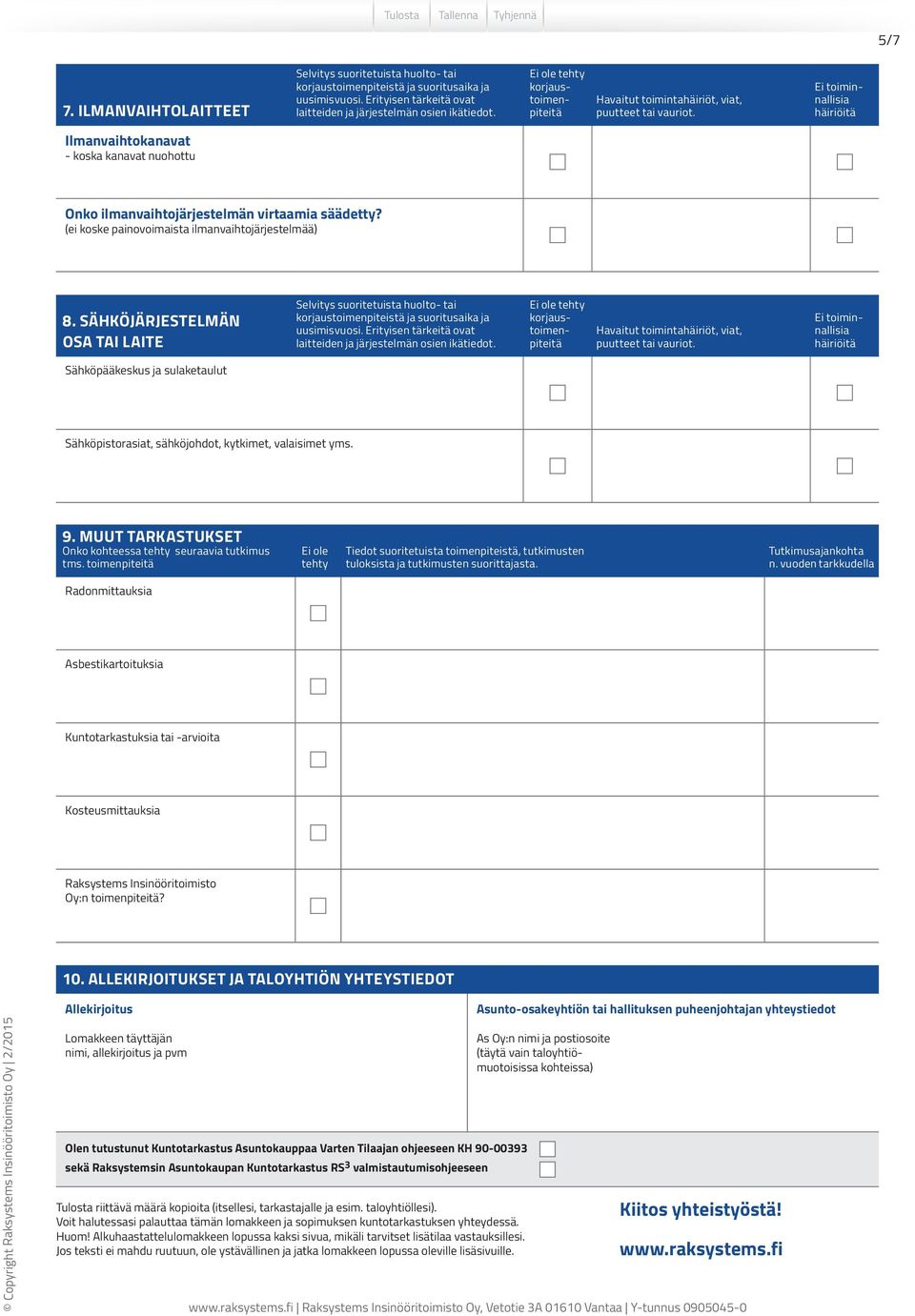 toimenpiteitä tehty Tiedot suoritetuista toimenpiteistä, tutkimusten tuloksista ja tutkimusten suorittajasta. Tutkimusajankohta n.