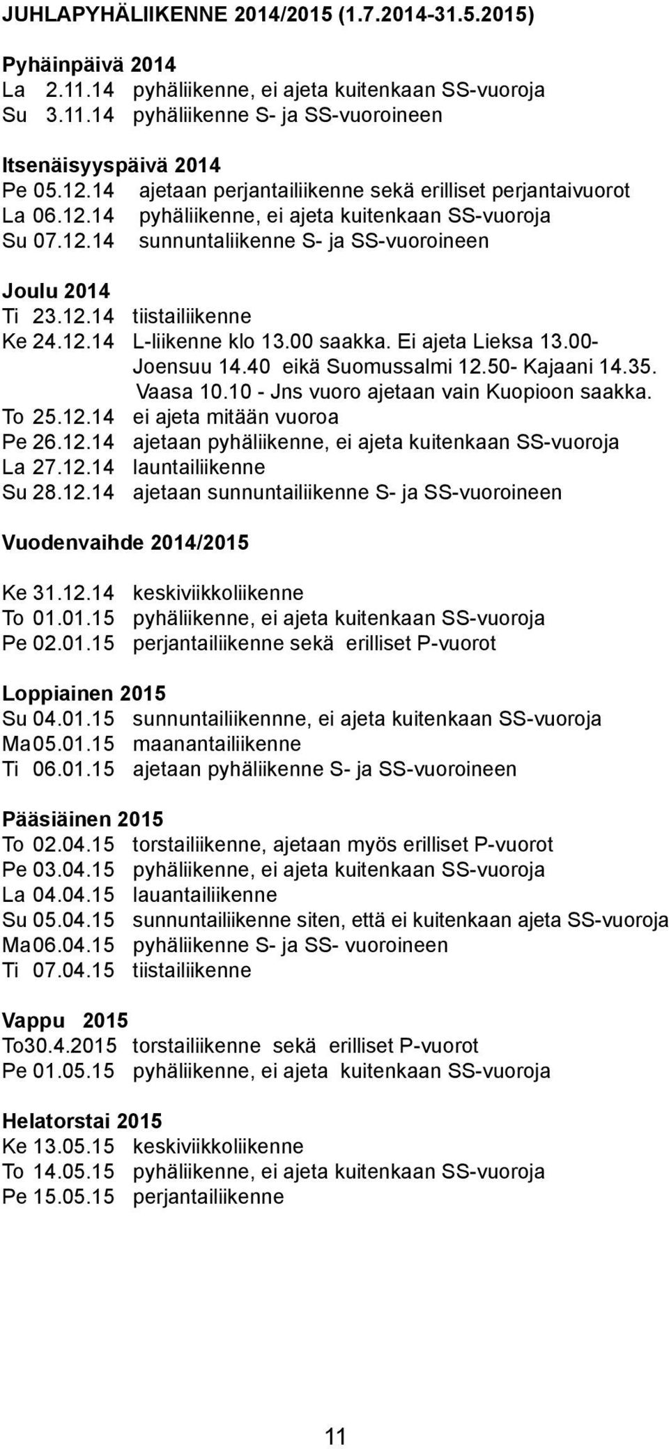 12.14 L-iikenne ko 13.00 saakka. Ei ajeta Lieksa 13.00- Joensuu 14.40 eikä Suomussami 12.50- Kajaani 14.35. Vaasa 10.10 - Jns vuoro ajetaan vain Kuopioon saakka. o 25.12.14 ei ajeta mitään vuoroa Pe 26.