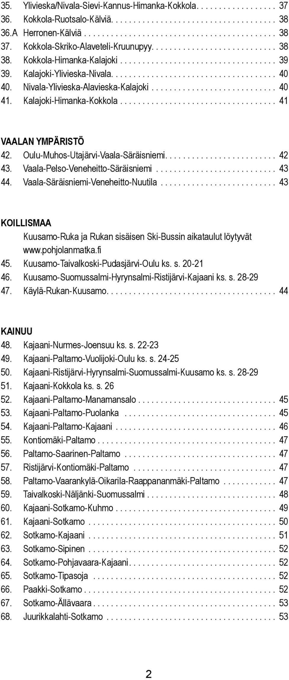 Nivaa-Yivieska-Aavieska-Kaajoki............................ 40 41. Kaajoki-Himanka-Kokkoa................................... 41 VAALAN YMPÄRSÖ 42. Ouu-Muhos-Utajärvi-Vaaa-Säräisniemi......................... 42 43.