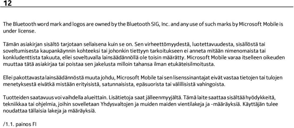 soveltuvalla lainsäädännöllä ole toisin määrätty. Microsoft Mobile varaa itselleen oikeuden muuttaa tätä asiakirjaa tai poistaa sen jakelusta milloin tahansa ilman etukäteisilmoitusta.