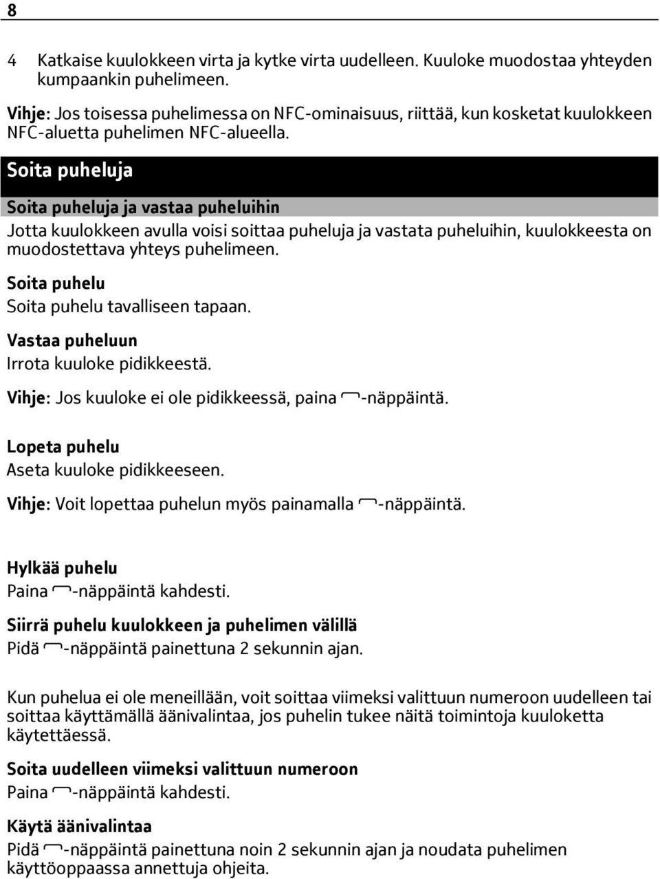 Soita puheluja Soita puheluja ja vastaa puheluihin Jotta kuulokkeen avulla voisi soittaa puheluja ja vastata puheluihin, kuulokkeesta on muodostettava yhteys puhelimeen.