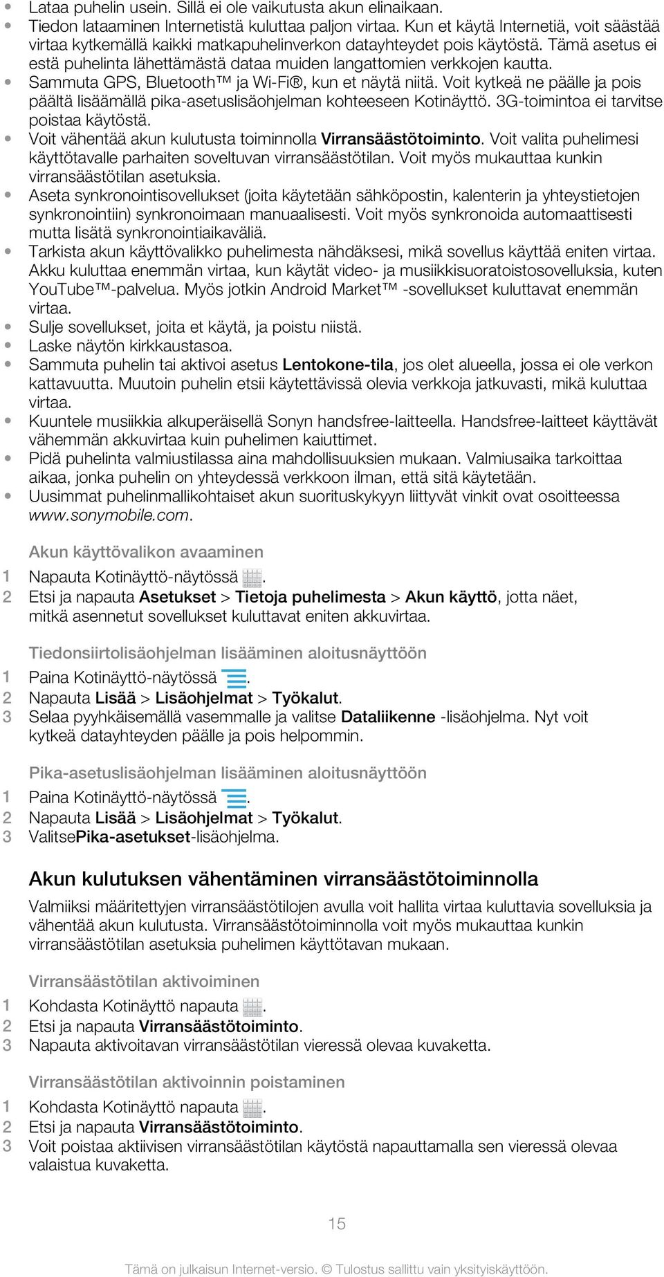 Sammuta GPS, Bluetooth ja Wi-Fi, kun et näytä niitä. Voit kytkeä ne päälle ja pois päältä lisäämällä pika-asetuslisäohjelman kohteeseen Kotinäyttö. 3G-toimintoa ei tarvitse poistaa käytöstä.