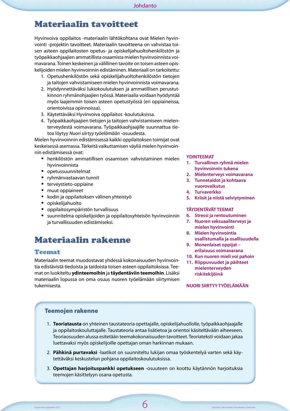 Toinen keskeinen ja välillinen tavoite on toisen asteen opiskelijoiden mielen hyvinvoinnin edistäminen. Materiaali on tarkoitettu: 1.