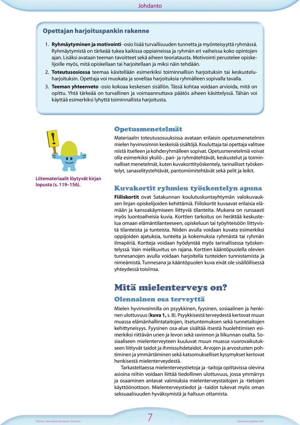 Motivointi perustelee opiskelijoille myös, mitä opiskellaan tai harjoitellaan ja miksi näin tehdään. 2.