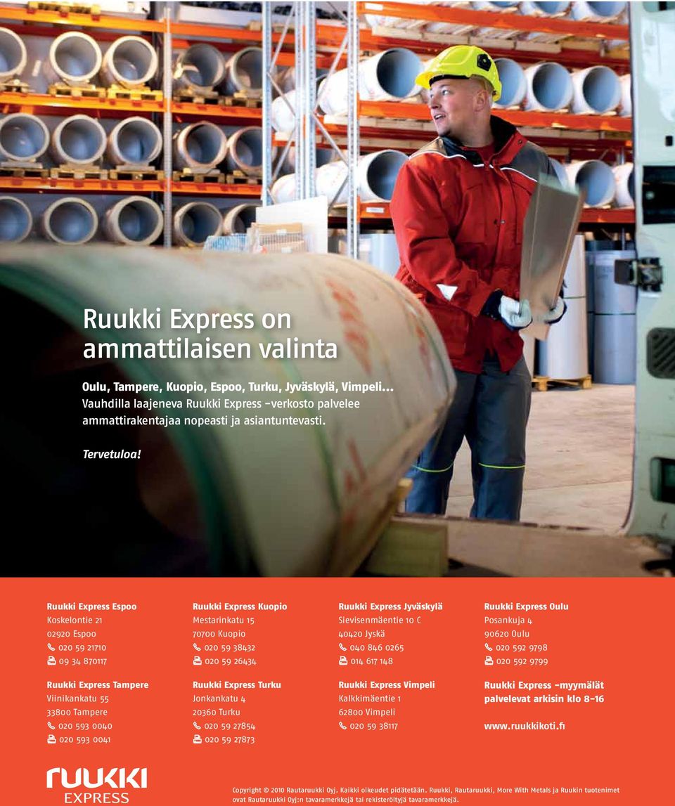 Ruukki Express Espoo Koskelontie 21 02920 Espoo S 020 59 21710 X 09 34 870117 Ruukki Express Kuopio Mestarinkatu 15 70700 Kuopio S 020 59 38432 X 020 59 26434 Ruukki Express Jyväskylä Sievisenmäentie