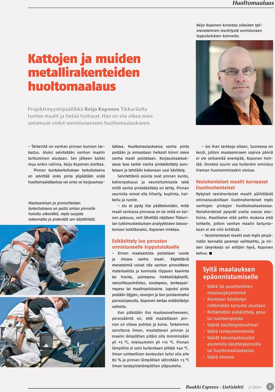 Hän on siis oikea mies antamaan vinkit onnistuneeseen huoltomaalaukseen. - Tärkeintä on vanhan pinnan kunnon tarkastus. Aluksi selvitetään vanhan maalin tarttuminen alustaan.