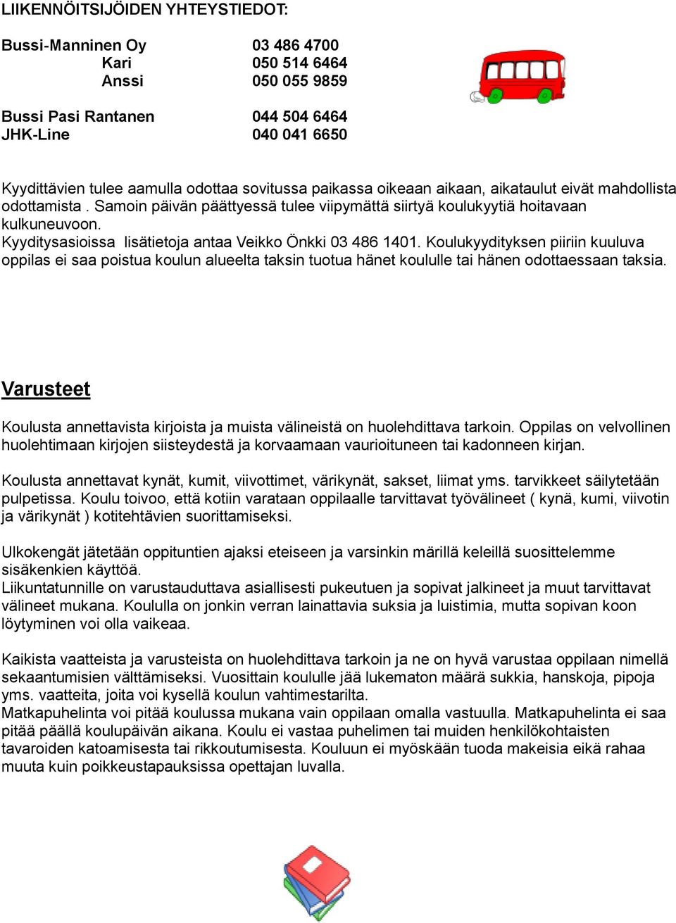 Kyyditysasioissa lisätietoja antaa Veikko Önkki 03 486 1401. Koulukyydityksen piiriin kuuluva oppilas ei saa poistua koulun alueelta taksin tuotua hänet koululle tai hänen odottaessaan taksia.