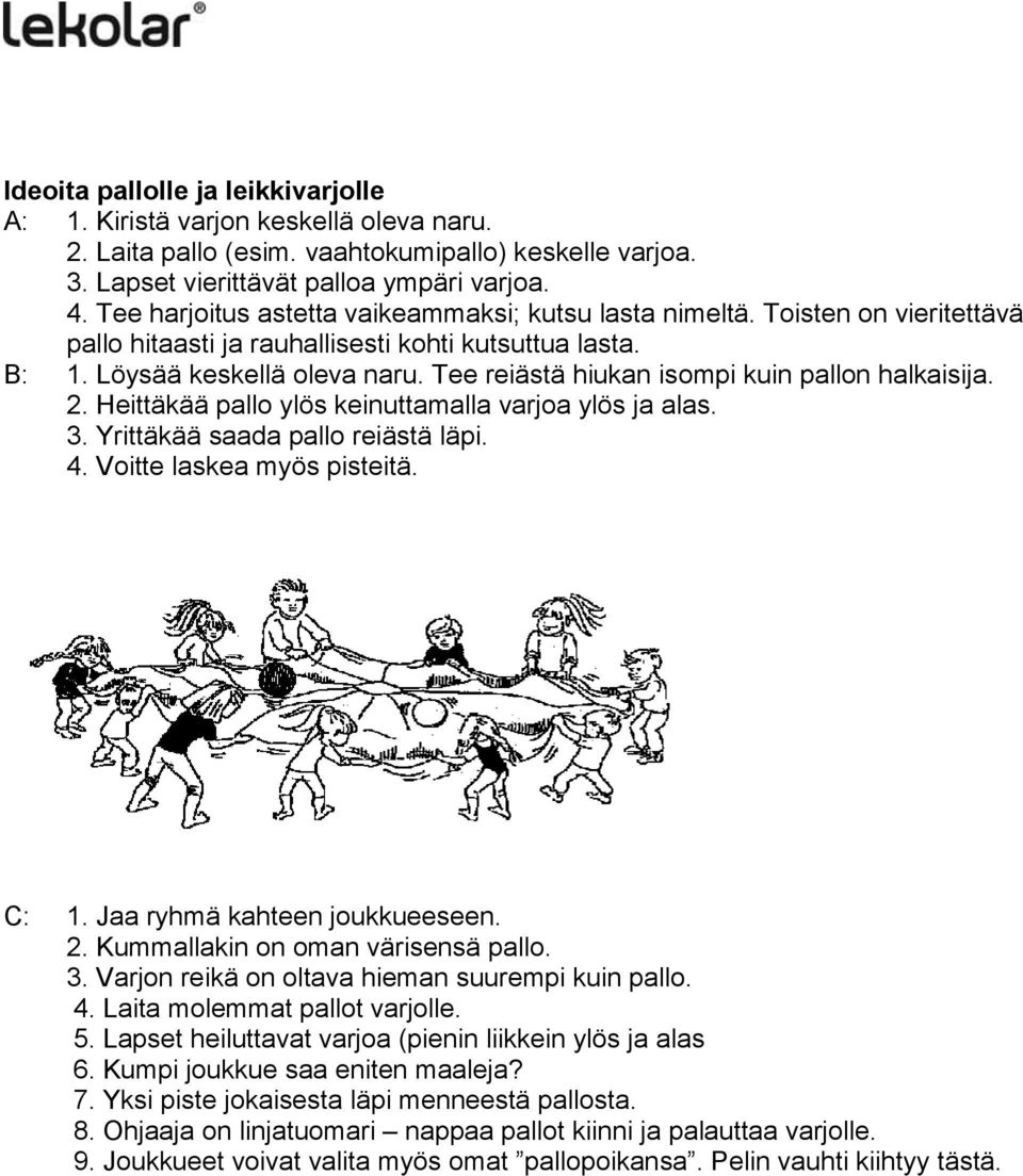 Tee reiästä hiukan isompi kuin pallon halkaisija. 2. Heittäkää pallo ylös keinuttamalla varjoa ylös ja alas. 3. Yrittäkää saada pallo reiästä läpi. 4. Voitte laskea myös pisteitä. C: 1.