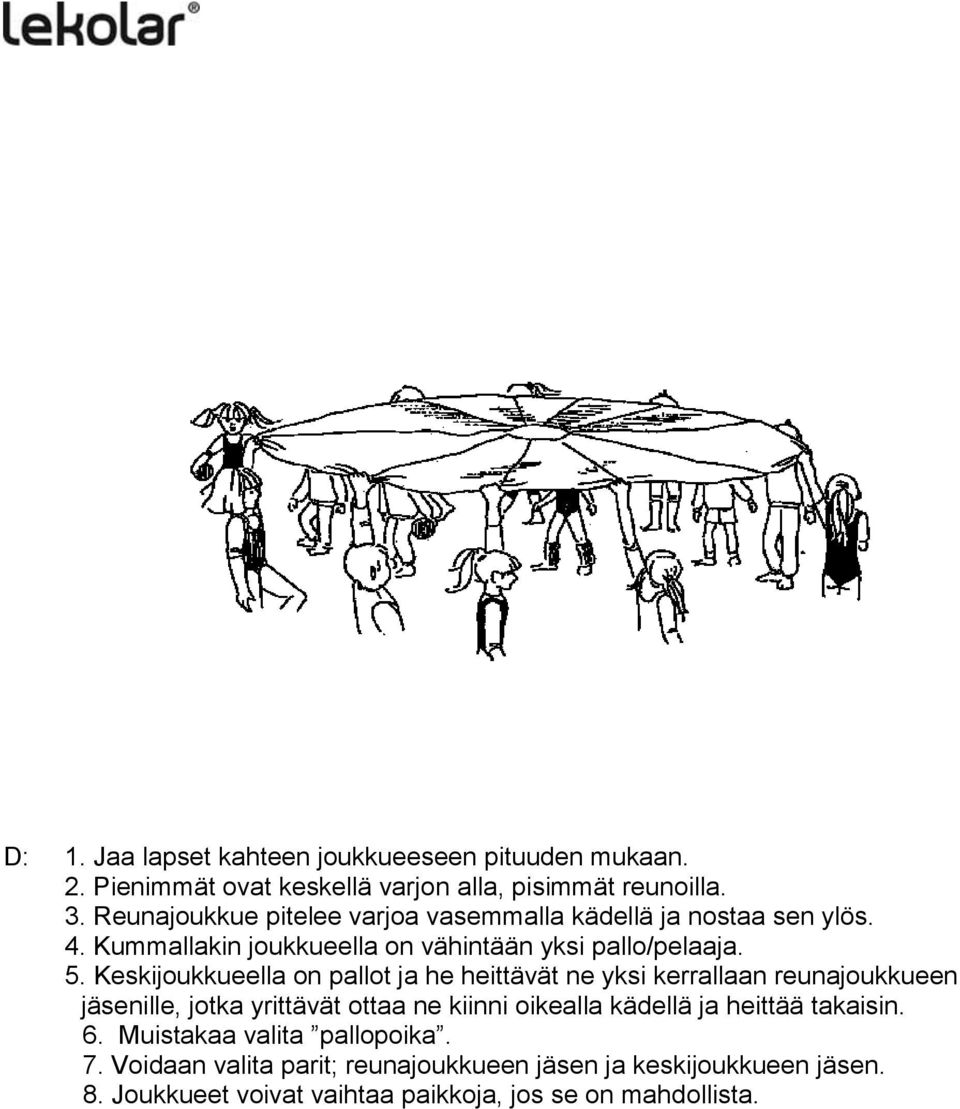 Keskijoukkueella on pallot ja he heittävät ne yksi kerrallaan reunajoukkueen jäsenille, jotka yrittävät ottaa ne kiinni oikealla kädellä ja