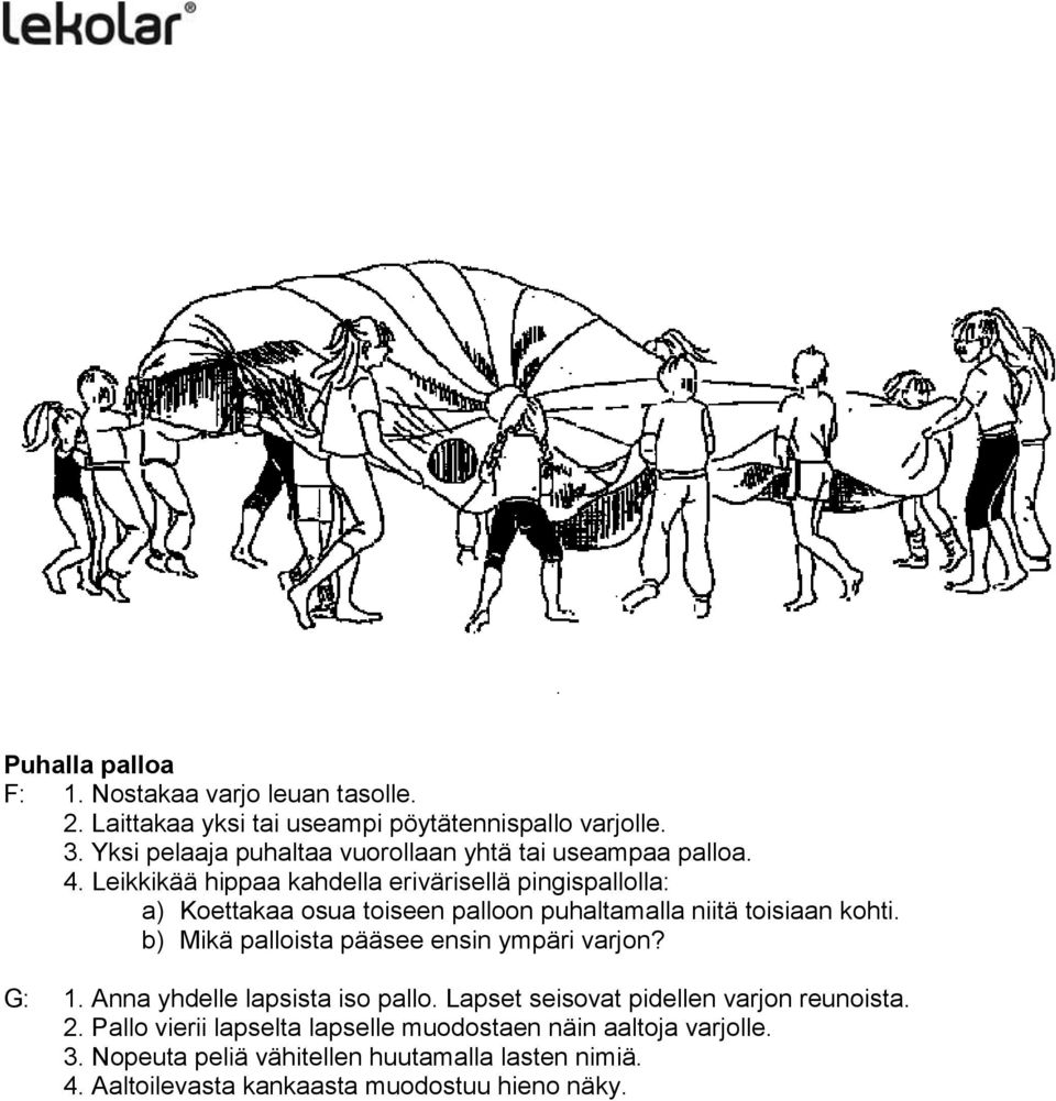 Leikkikää hippaa kahdella erivärisellä pingispallolla: a) Koettakaa osua toiseen palloon puhaltamalla niitä toisiaan kohti.