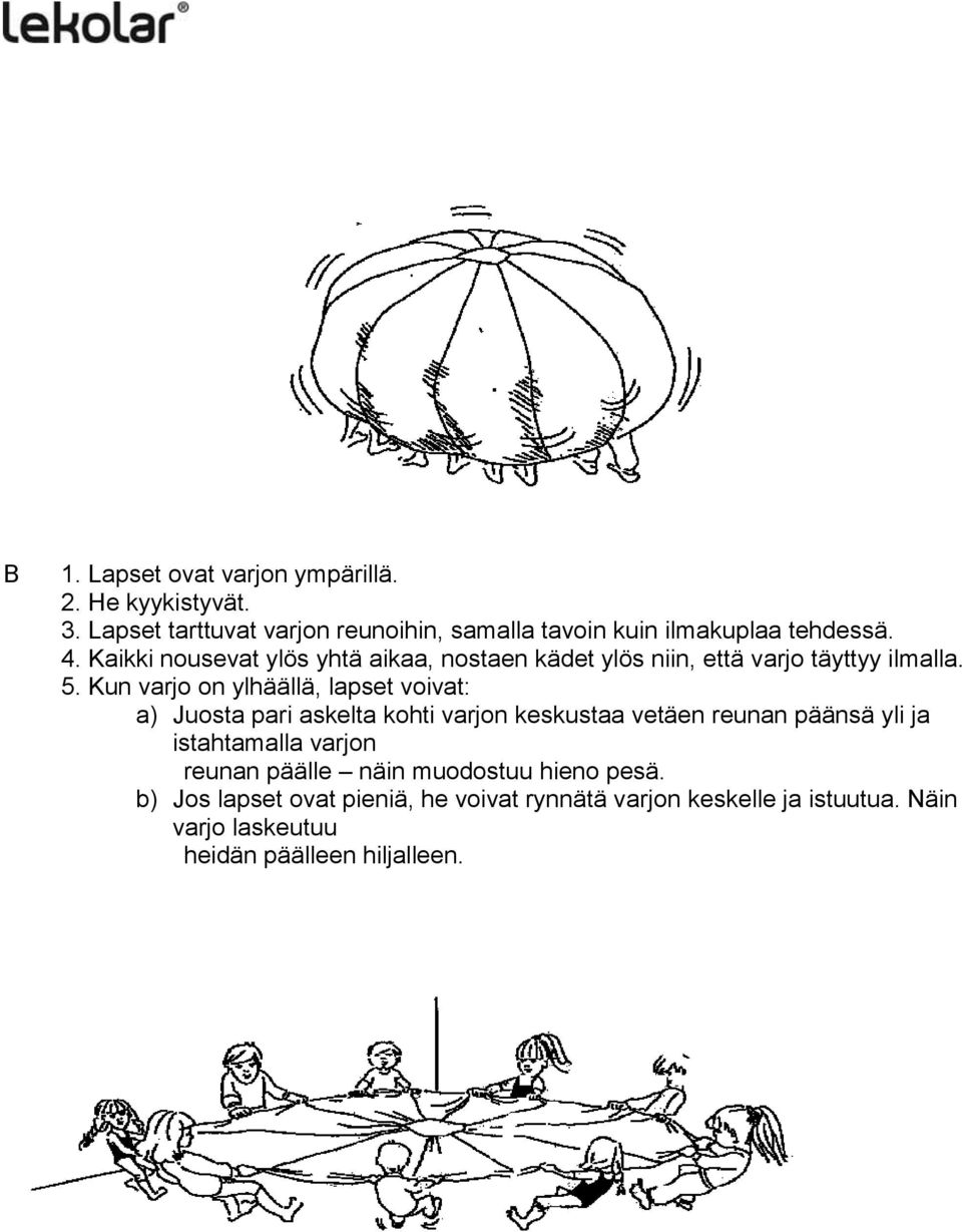 Kaikki nousevat ylös yhtä aikaa, nostaen kädet ylös niin, että varjo täyttyy ilmalla. 5.