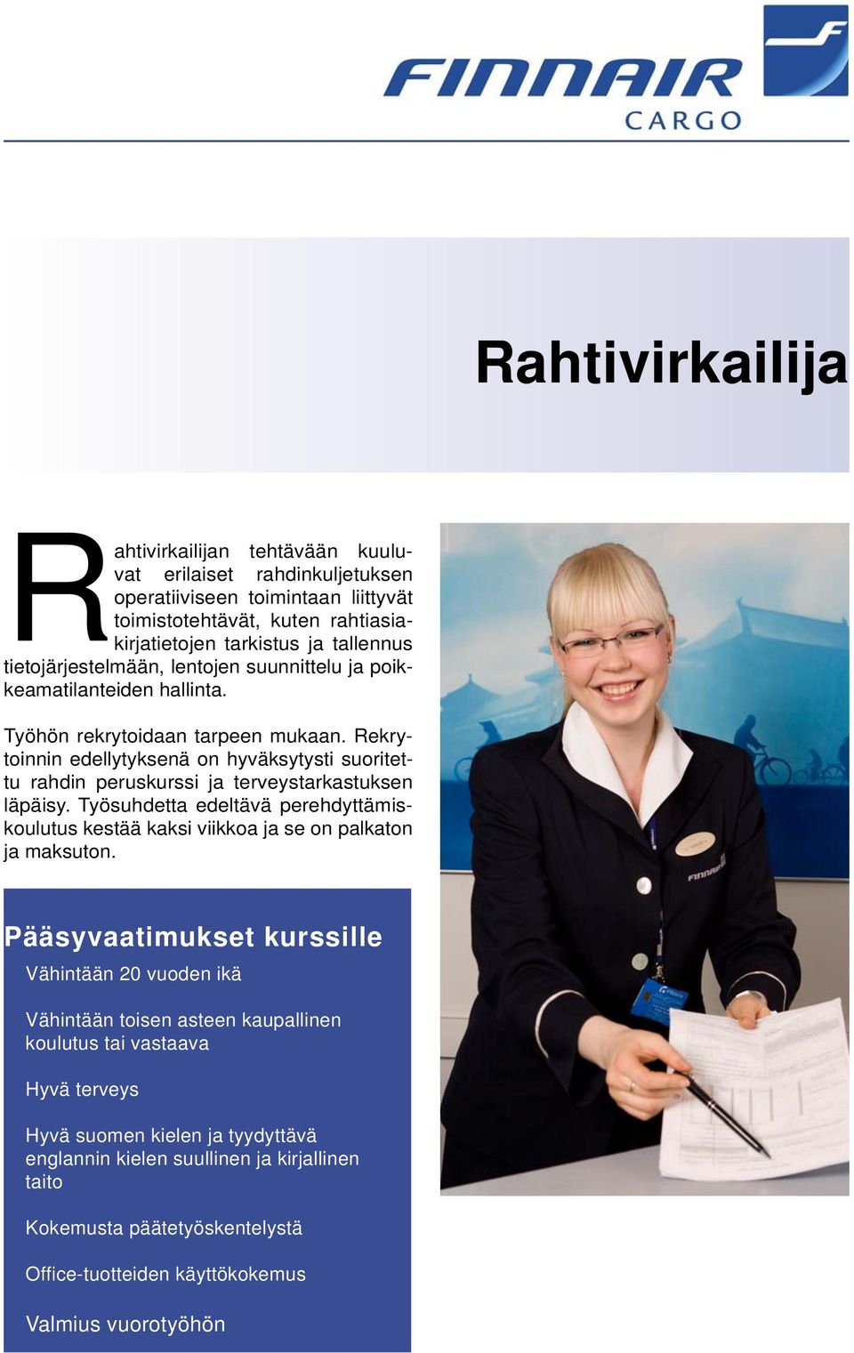 Rekrytoinnin edellytyksenä on hyväksytysti suoritettu rahdin peruskurssi ja terveystarkastuksen läpäisy.