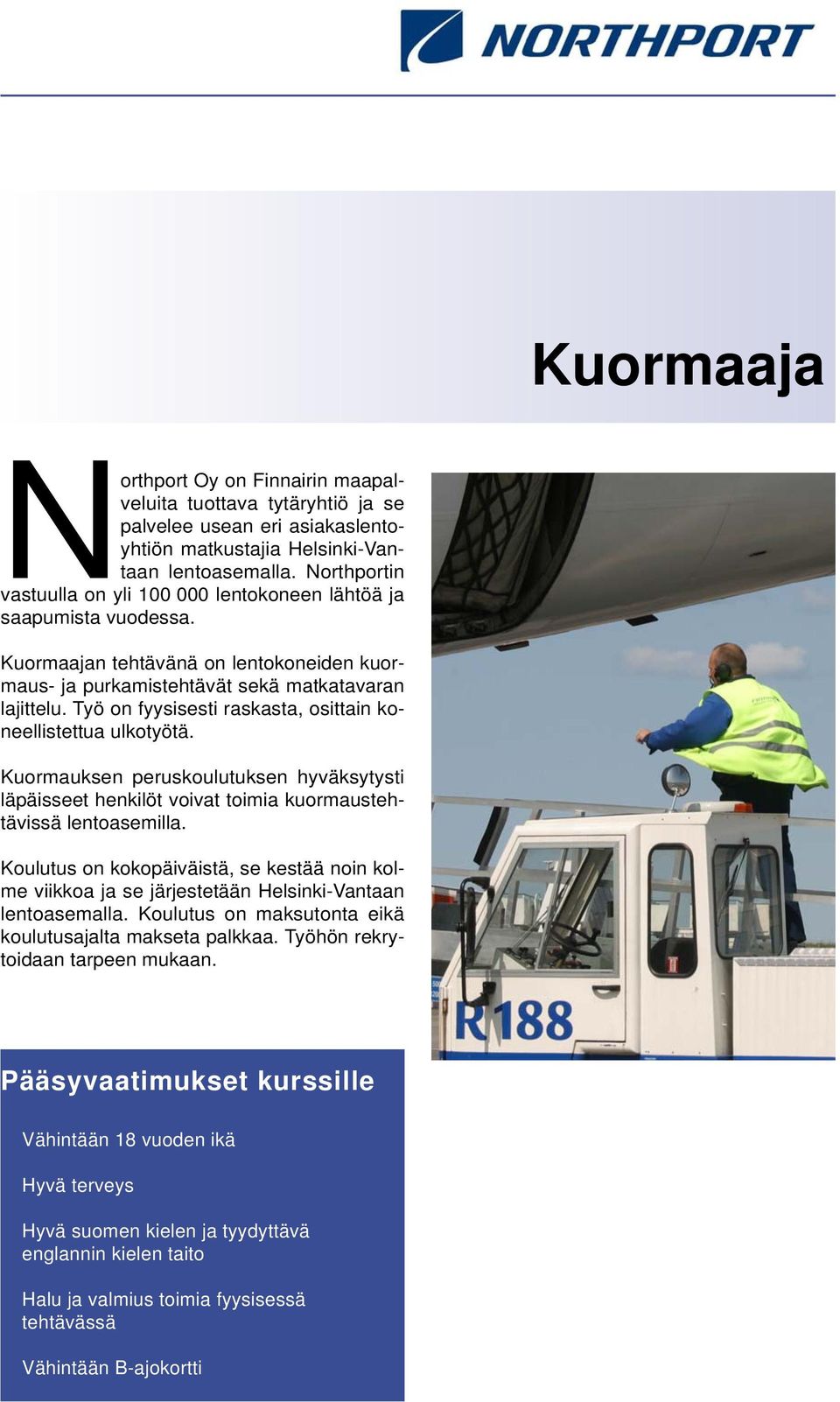 Työ on fyysisesti raskasta, osittain koneellistettua ulkotyötä. Kuormauksen peruskoulutuksen hyväksytysti läpäisseet henkilöt voivat toimia kuormaustehtävissä lentoasemilla.