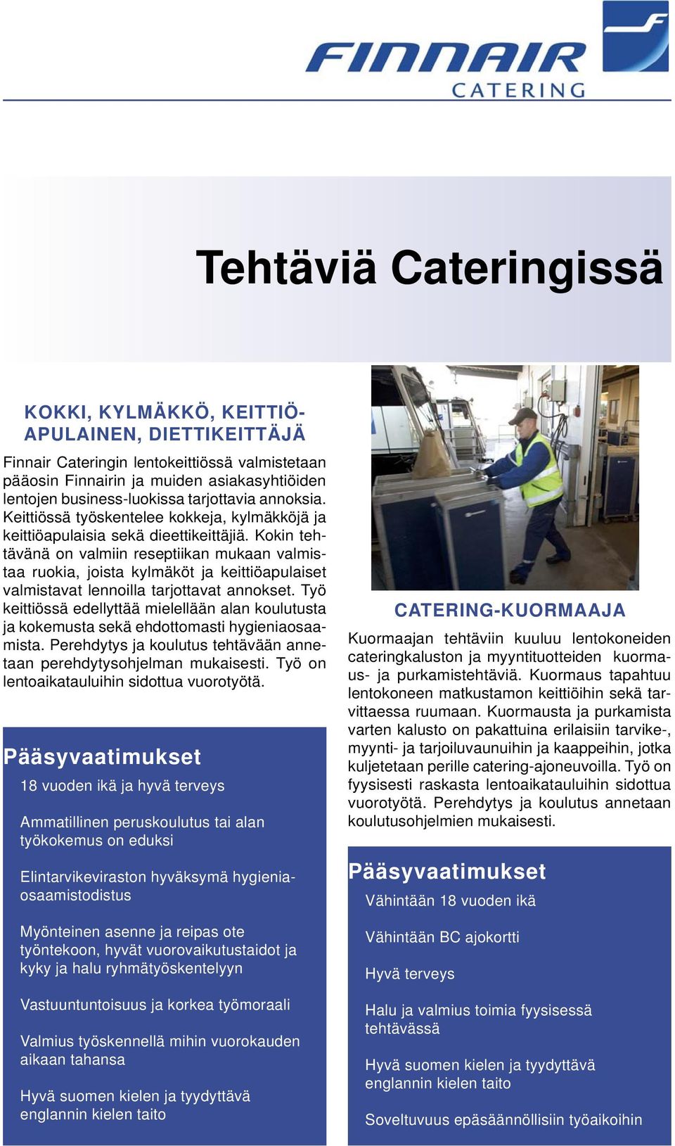 Kokin tehtävänä on valmiin reseptiikan mukaan valmistaa ruokia, joista kylmäköt ja keittiöapulaiset valmistavat lennoilla tarjottavat annokset.