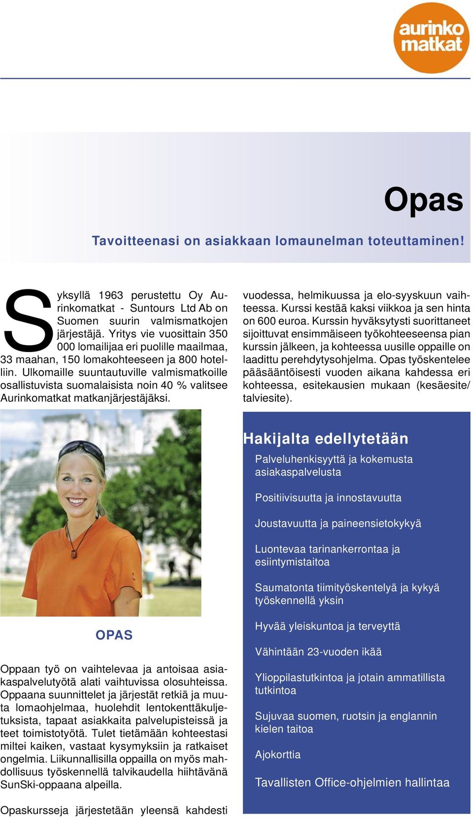 Ulkomaille suuntautuville valmismatkoille osallistuvista suomalaisista noin 40 % valitsee Aurinkomatkat matkanjärjestäjäksi. vuodessa, helmikuussa ja elo-syyskuun vaihteessa.