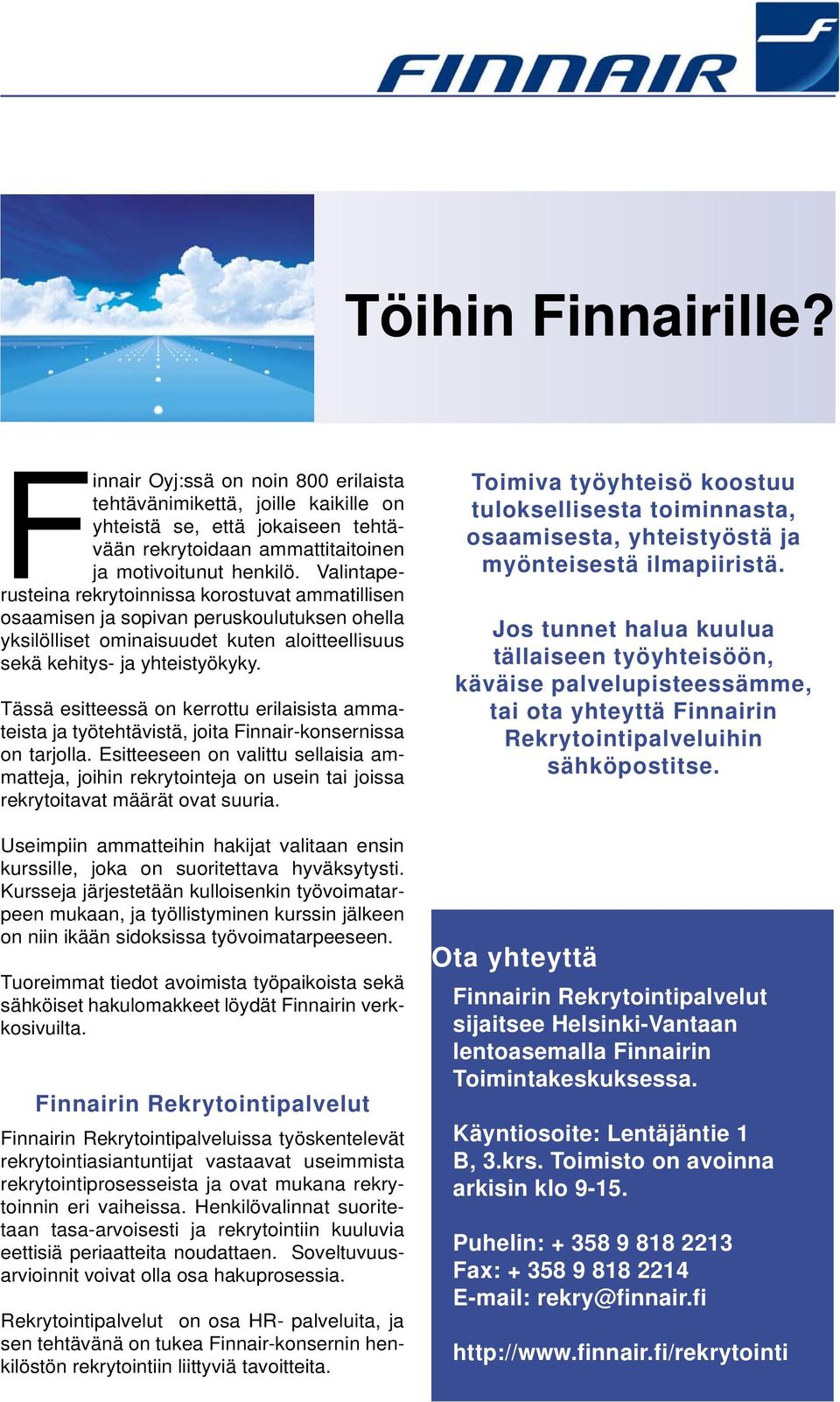 Valintaperusteina rekrytoinnissa korostuvat ammatillisen osaamisen ja sopivan peruskoulutuksen ohella yksilölliset ominaisuudet kuten aloitteellisuus sekä kehitys- ja yhteistyökyky.