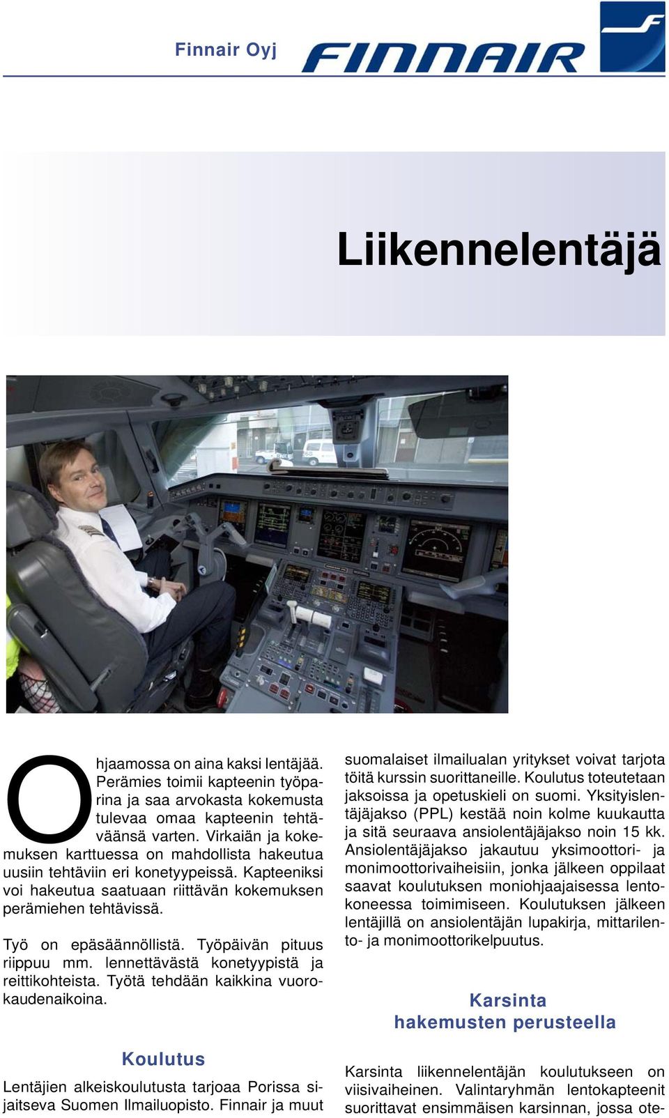 Työpäivän pituus riippuu mm. lennettävästä konetyypistä ja reittikohteista. Työtä tehdään kaikkina vuorokaudenaikoina.