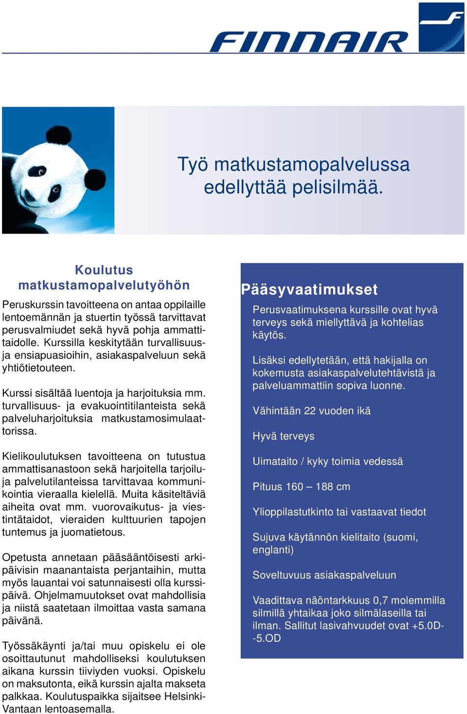 Kurssilla keskitytään turvallisuusja ensiapuasioihin, asiakaspalveluun sekä yhtiötietouteen. Kurssi sisältää luentoja ja harjoituksia mm.