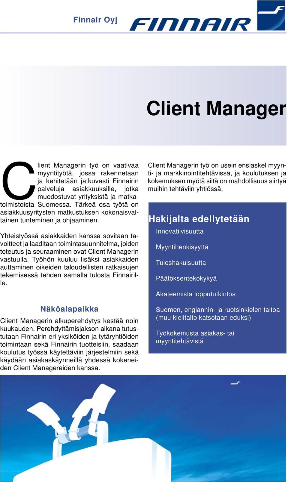 Yhteistyössä asiakkaiden kanssa sovitaan tavoitteet ja laaditaan toimintasuunnitelma, joiden toteutus ja seuraaminen ovat Client Managerin vastuulla.