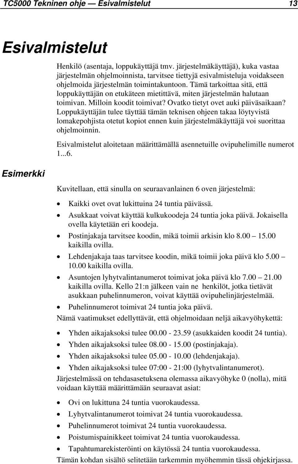 Tämä tarkoittaa sitä, että loppukäyttäjän on etukäteen mietittävä, miten järjestelmän halutaan toimivan. Milloin koodit toimivat? Ovatko tietyt ovet auki päiväsaikaan?