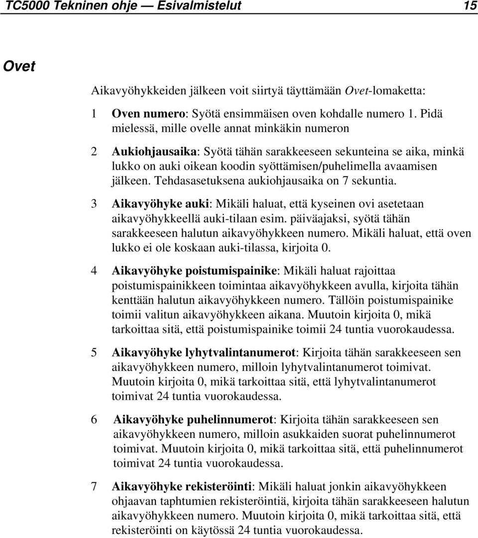 Tehdasasetuksena aukiohjausaika on 7 sekuntia. 3 Aikavyöhyke auki: Mikäli haluat, että kyseinen ovi asetetaan aikavyöhykkeellä auki-tilaan esim.