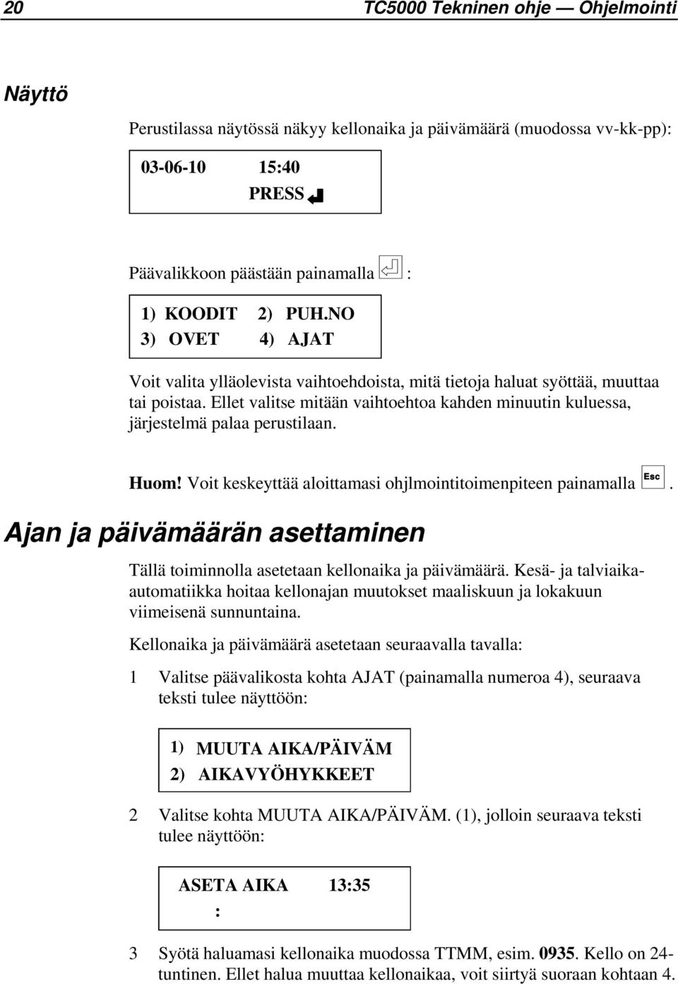 Huom! Voit keskeyttää aloittamasi ohjlmointitoimenpiteen painamalla Esc. Ajan ja päivämäärän asettaminen Tällä toiminnolla asetetaan kellonaika ja päivämäärä.