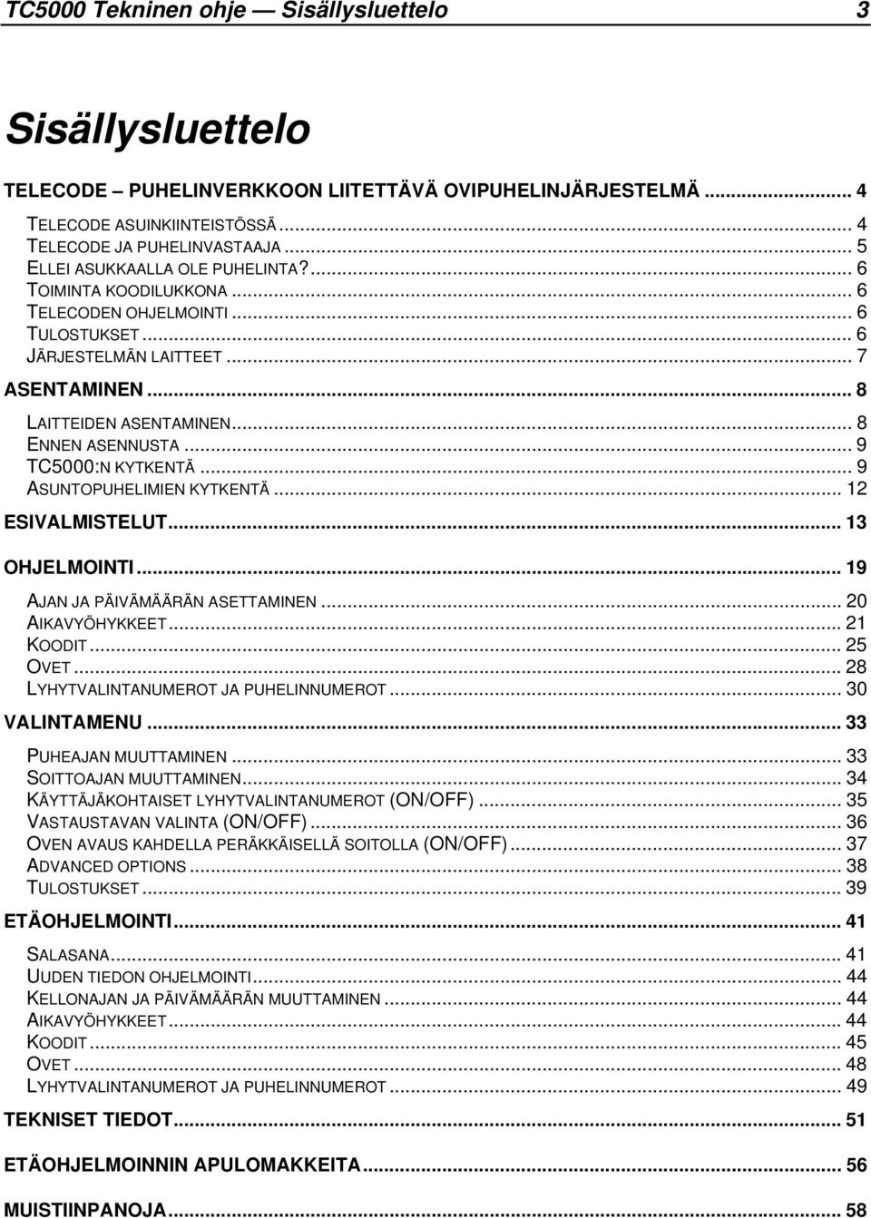.. 9 TC5000:N KYTKENTÄ... 9 ASUNTOPUHELIMIEN KYTKENTÄ... 12 ESIVALMISTELUT... 13 OHJELMOINTI... 19 AJAN JA PÄIVÄMÄÄRÄN ASETTAMINEN... 20 AIKAVYÖHYKKEET...21 KOODIT... 25 OVET.