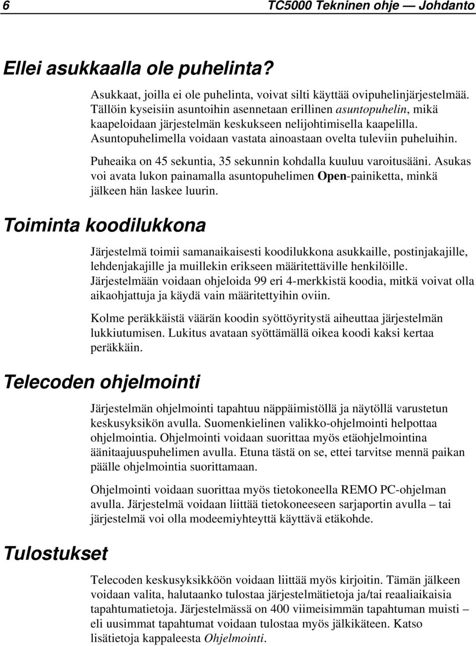 Asuntopuhelimella voidaan vastata ainoastaan ovelta tuleviin puheluihin. Puheaika on 45 sekuntia, 35 sekunnin kohdalla kuuluu varoitusääni.