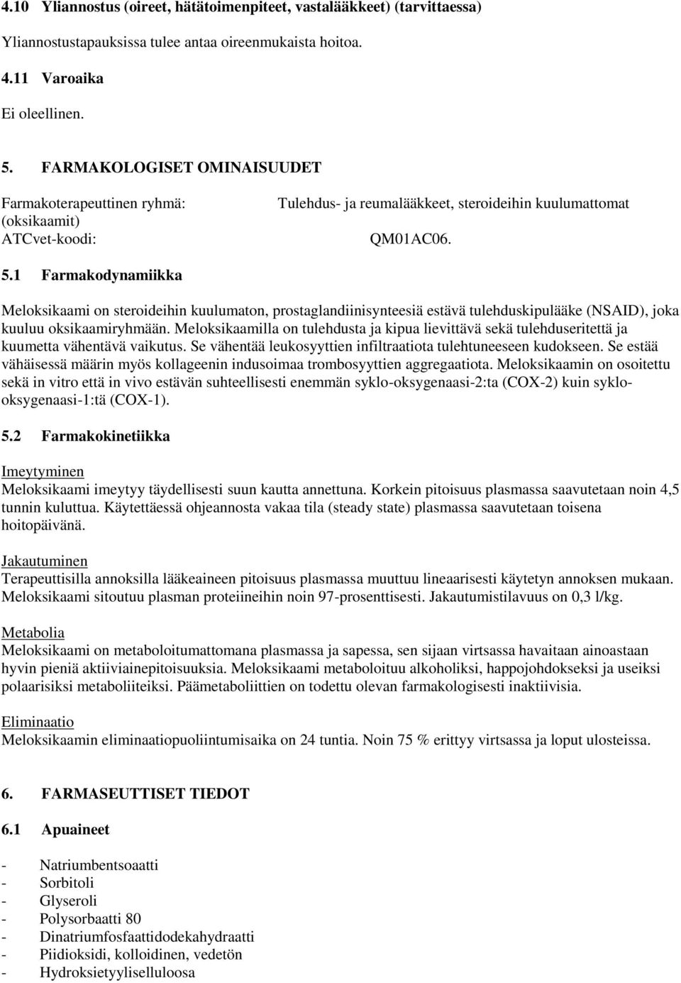 1 Farmakodynamiikka Meloksikaami on steroideihin kuulumaton, prostaglandiinisynteesiä estävä tulehduskipulääke (NSAID), joka kuuluu oksikaamiryhmään.