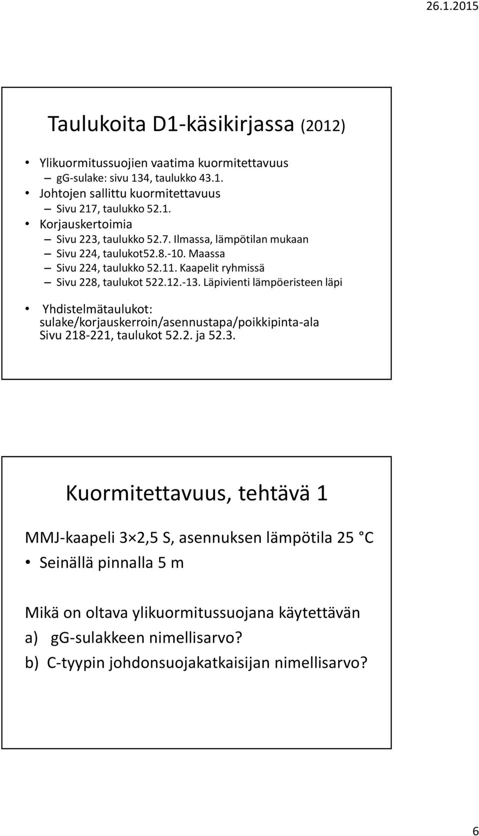 Läpivienti lämpöeristeen läpi Yhdistelmätaulukot: sulake/korjauskerroin/asennustapa/poikkipinta-ala Sivu 218-221, taulukot 52.2. ja 52.3.
